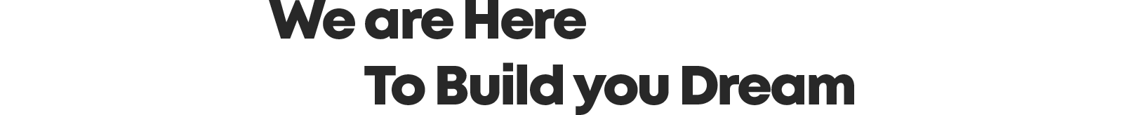 We are Here To Build you Dream