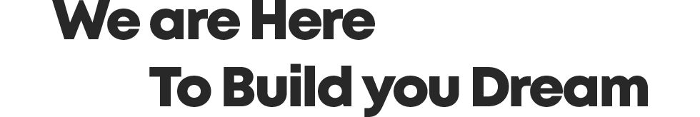 We are Here To Build you Dream